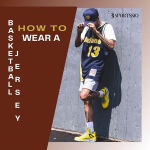 How To Wear A Basketball Jersey: Tips To Be A Fashionista