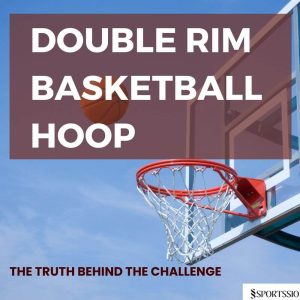 Double Rim Basketball Hoop: The Truth Behind the Challenge