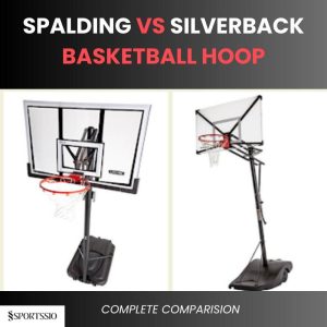 Spalding vs Silverback Basketball Hoop: Complete Comparision