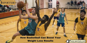 How Basketball Can Boost Your Weight Loss Results