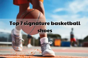 Top 7 signature basketball shoes