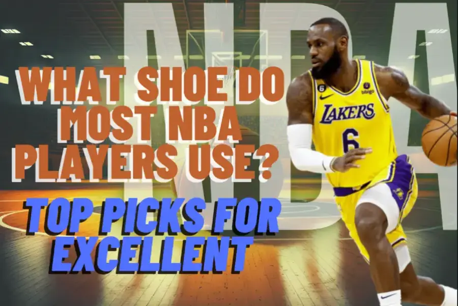 What Shoe Do Most NBA Players Use? Top Picks For Excellent